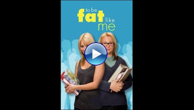 To Be Fat Like Me (2007)
